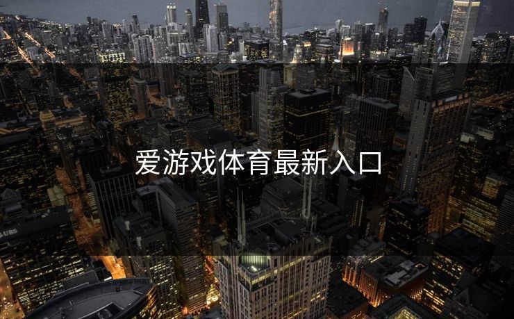 爱游戏体育最新入口 爱游戏体育最新入口