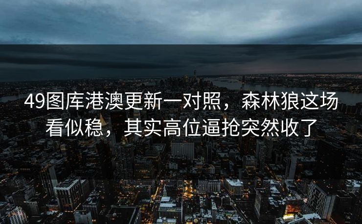 49图库港澳更新一对照，森林狼这场看似稳，其实高位逼抢突然收了